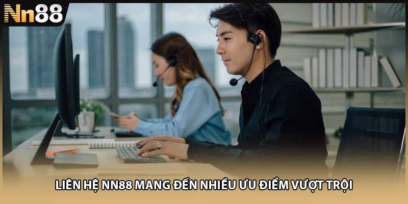 Liên hệ NN88 mang đến nhiều ưu điểm vượt trội