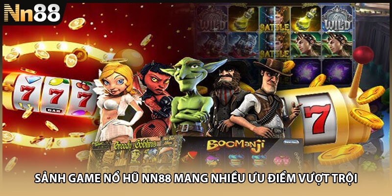 Sảnh game nổ hũ NN88 mang nhiều ưu điểm vượt trội
