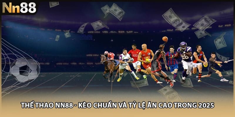 Thể Thao NN88 - Kèo Chuẩn Và Tỷ Lệ Ăn Cao Trong 2025